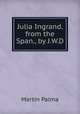 Julia Ingrand. from the Span., by J.W.D., Martin Palma 