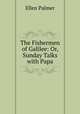 The Fishermen of Galilee: Or, Sunday Talks with Papa, Ellen Palmer 