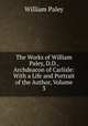 The Works of William Paley, D.D., Archdeacon of Carlisle: With a Life and Portrait of the Author, Volume 3, William Paley 