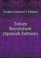 Totum Revolutum (Spanish Edition), Teodoro Guerrero Y Pallares 