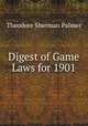 Digest of Game Laws for 1901, Theodore Sherman Palmer 