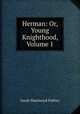 Herman: Or, Young Knighthood, Volume 1, Sarah Hammond Palfrey 