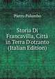 Storia Di Francavilla, Citt? in Terra D'otranto (Italian Edition), Pietro Palumbo 