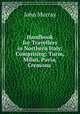 Handbook for Travellers in Northern Italy: Comprising: Turin, Milan, Pavia, Cremona ., John Murray (Firm) 