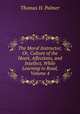 The Moral Instructor, Or, Culture of the Heart, Affections, and Intellect, While Learning to Read, Volume 4, Thomas H. Palmer 
