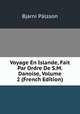 Voyage En Islande, Fait Par Ordre De S.M. Danoise, Volume 2 (French Edition), Bjarni Palsson 