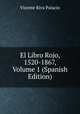 El Libro Rojo, 1520-1867, Volume 1 (Spanish Edition), Vicente Riva Palacio 