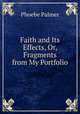 Faith and Its Effects, Or, Fragments from My Portfolio, Phoebe Palmer 