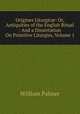 Origines Liturgic?: Or, Antiquities of the English Ritual : And a Dissertation On Primitive Liturgies, Volume 1, Palmer, William 