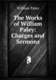 The Works of William Paley: Charges and Sermons, William Paley 