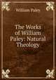 The Works of William Paley: Natural Theology, William Paley 