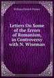 Letters On Some of the Errors of Romanism, in Controversy with N. Wiseman, William Patrick Palmer 
