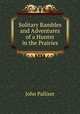 Solitary Rambles and Adventures of a Hunter in the Prairies, John Palliser 