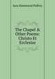 The Chapel & Other Poems: Christo Et Ecclesiae, Sara Hammond Palfrey 