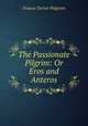 The Passionate Pilgrim: Or Eros and Anteros, Francis Turner Palgrave 