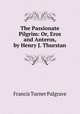 The Passionate Pilgrim: Or, Eros and Anteros, by Henry J. Thurstan, Francis Turner Palgrave 