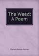 The Weed: A Poem, Charles Walter Palmer 