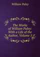 The Works of William Paley: With a Life of the Author, Volume 5, William Paley 