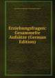 Erziehungsfragen: Gesammelte Aufsatze (German Edition), Karl Edvard Abraham Henning Palmgren 