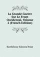 La Grande Guerre Sur Le Front Occidental, Volume 2 (French Edition), Barthelemy Edmond Palat 