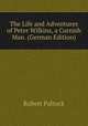The Life and Adventures of Peter Wilkins, a Cornish Man. (German Edition), Robert Paltock 