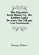 The Migration from Shinar: Or, the Earliest Links Between the Old and New Continents, George Palmer 