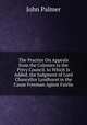The Practice On Appeals from the Colonies to the Privy Council. to Which Is Added, the Judgment of Lord Chancellor Lyndhurst in the Cause Freeman Aginst Fairlie, John Palmer 