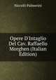 Opere D'Intaglio Del Cav. Raffaello Morghen (Italian Edition), Niccolo Palmerini 
