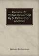 Pamela: Or, Virtue Rewarded By S. Richardson. Another, Samuel Richardson 