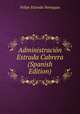 Administracion Estrada Cabrera (Spanish Edition), Felipe Estrada Paniagua 