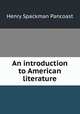 An introduction to American literature, Henry Spackman Pancoast 
