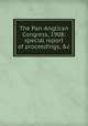 The Pan-Anglican Congress, 1908: special report of proceedings, &c, 