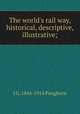 The world's rail way, historical, descriptive, illustrative;, J G. 1844-1914 Pangborn 