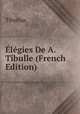 Elegies De A. Tibulle (French Edition), Tibullus 