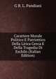 Carattere Morale Politico E Patriottico Della Lirica Greca E Della Tragedia Di Eschilo (Italian Edition), G B. L. Pandiani 