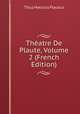 Theatre De Plaute, Volume 2 (French Edition), Plautus Titus Maccius 