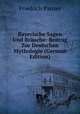 Bayerische Sagen Und Brauche: Beitrag Zur Deutschen Mythologie (German Edition), Friedrich Panzer 