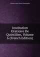 Institution Oratioire De Quintilien, Volume 6 (French Edition), Charles Louis Fleury Panckoucke 