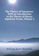 The Theory of Equations: With an Introduction to the Theory of Binary Algebraic Forms, Volume 1, William Snow Burnside 