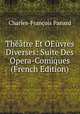 Theatre Et OEuvres Diverses: Suite Des Opera-Comiques (French Edition), Charles-Francois Panard 