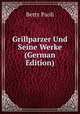 Grillparzer Und Seine Werke (German Edition), Betty Paoli 