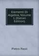 Elementi Di Algebra, Volume 1 (Italian Edition), Pietro Paoli 