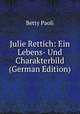 Julie Rettich: Ein Lebens- Und Charakterbild (German Edition), Betty Paoli 