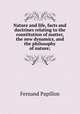 Nature and life, facts and doctrines relating to the constitution of matter, the new dynamics, and the philosophy of nature;, Fernand Papillon 