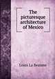 The picturesque architecture of Mexico, Louis La Beaume 