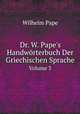 Dr. W. Pape`s Handwrterbuch Der Griechischen Sprache. Volume 3, Wilhelm Pape 