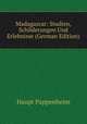 Madagascar: Studien, Schilderungen Und Erlebnisse (German Edition), Haupt Pappenheim 