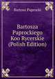 Bartosza Paprockiego Koo Rycerskie (Polish Edition), Bartosz Paprocki 