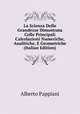 La Scienza Delle Grandezze Dimostrata Colle Principali Calcolazioni Numeriche, Analitiche, E Geometriche (Italian Edition), Alberto Pappiani 