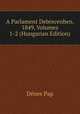 A Parlament Debrecenben. 1849, Volumes 1-2 (Hungarian Edition), Denes Pap 
